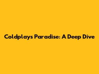 Coldplay's Paradise: A Deep Dive