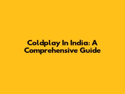 Coldplay In India: A Comprehensive Guide