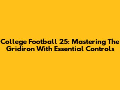 College Football 25: Mastering The Gridiron With Essential Controls