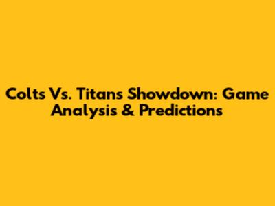 Colts Vs. Titans Showdown: Game Analysis & Predictions
