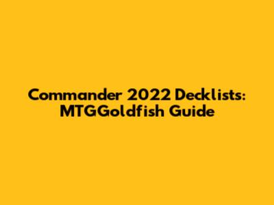 Commander 2022 Decklists: MTGGoldfish Guide