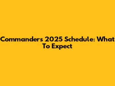 Commanders 2025 Schedule: What To Expect