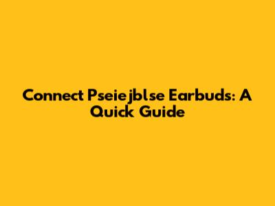 Connect Pseiejblse Earbuds: A Quick Guide