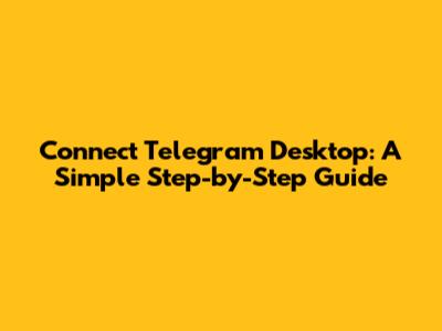 Connect Telegram Desktop: A Simple Step-by-Step Guide