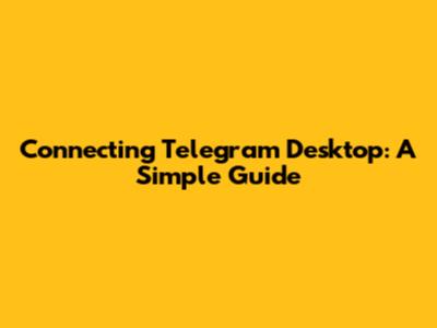 Connecting Telegram Desktop: A Simple Guide