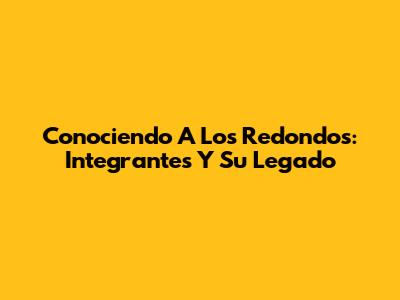 Conociendo A Los Redondos: Integrantes Y Su Legado