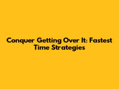 Conquer Getting Over It: Fastest Time Strategies