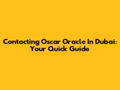Contacting Oscar Oracle In Dubai: Your Quick Guide
