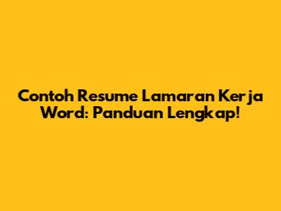 Contoh Resume Lamaran Kerja Word: Panduan Lengkap!
