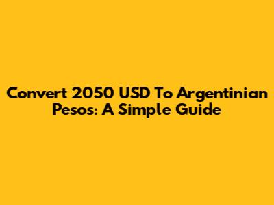 Convert 2050 USD To Argentinian Pesos: A Simple Guide