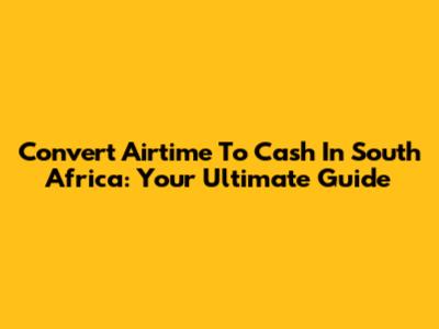 Convert Airtime To Cash In South Africa: Your Ultimate Guide