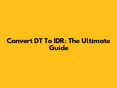 Convert DT To IDR: The Ultimate Guide