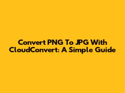 Convert PNG To JPG With CloudConvert: A Simple Guide