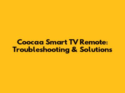 Coocaa Smart TV Remote: Troubleshooting & Solutions