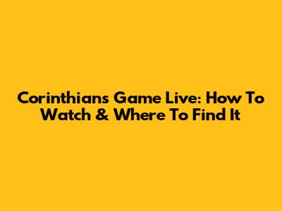 Corinthians Game Live: How To Watch & Where To Find It