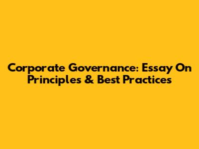 Corporate Governance: Essay On Principles & Best Practices