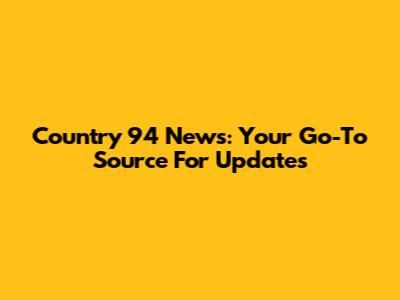 Country 94 News: Your Go-To Source For Updates
