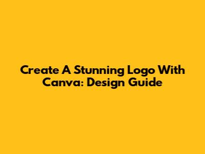 Create A Stunning Logo With Canva: Design Guide