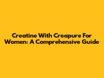 Creatine With Creapure For Women: A Comprehensive Guide