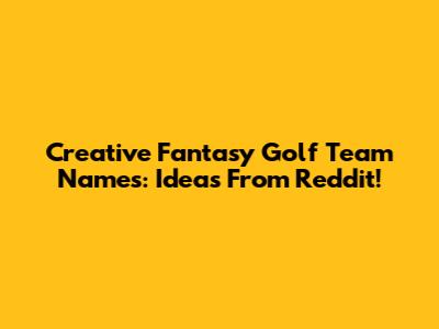Creative Fantasy Golf Team Names: Ideas From Reddit!