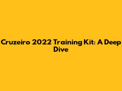 Cruzeiro 2022 Training Kit: A Deep Dive