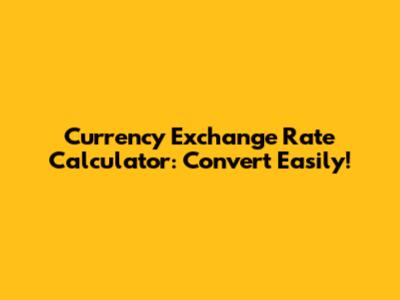 Currency Exchange Rate Calculator: Convert Easily!