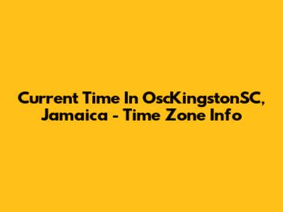 Current Time In OscKingstonSC, Jamaica - Time Zone Info