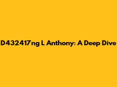 D432417ng L Anthony: A Deep Dive