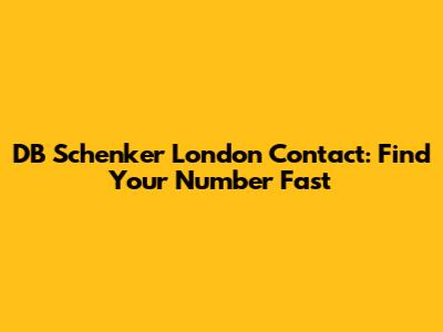DB Schenker London Contact: Find Your Number Fast
