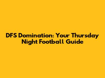 DFS Domination: Your Thursday Night Football Guide