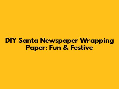 DIY Santa Newspaper Wrapping Paper: Fun & Festive