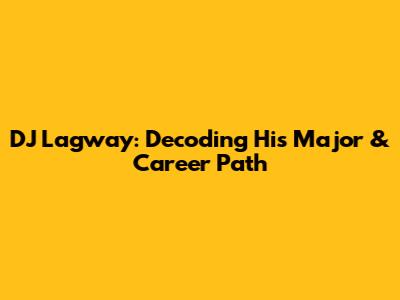 DJ Lagway: Decoding His Major & Career Path