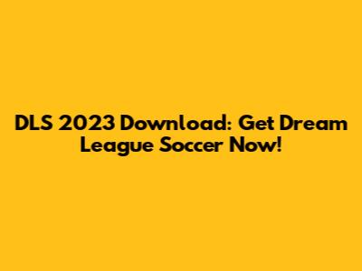 DLS 2023 Download: Get Dream League Soccer Now!