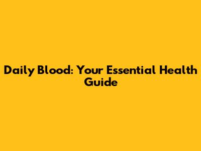 Daily Blood: Your Essential Health Guide