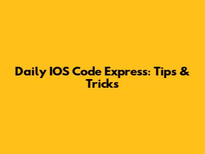 Daily IOS Code Express: Tips & Tricks