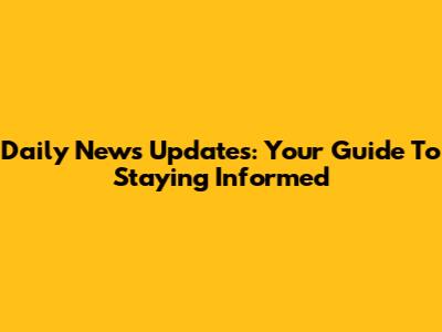 Daily News Updates: Your Guide To Staying Informed