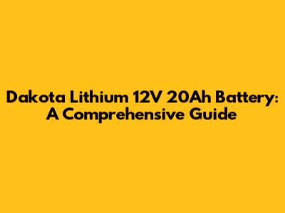 Dakota Lithium 12V 20Ah Battery: A Comprehensive Guide