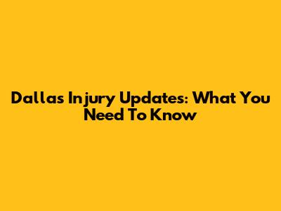 Dallas Injury Updates: What You Need To Know