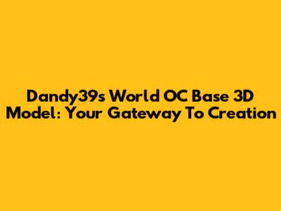 Dandy39's World OC Base 3D Model: Your Gateway To Creation