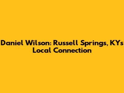 Daniel Wilson: Russell Springs, KY's Local Connection