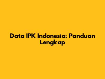 Data IPK Indonesia: Panduan Lengkap