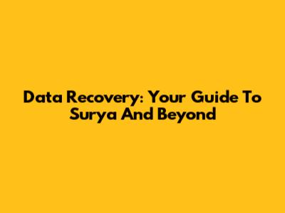 Data Recovery: Your Guide To Surya And Beyond