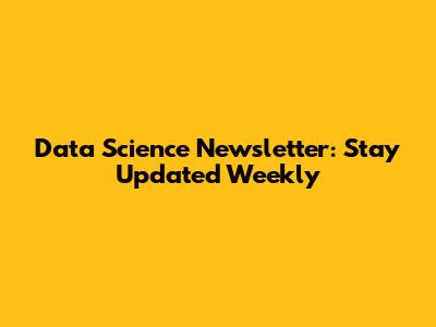 Data Science Newsletter: Stay Updated Weekly