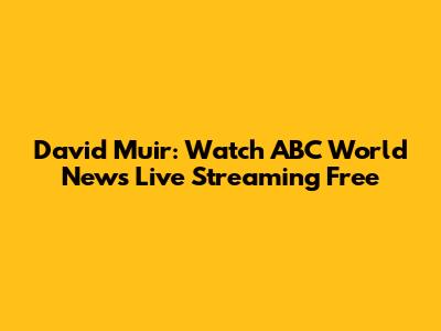 David Muir: Watch ABC World News Live Streaming Free