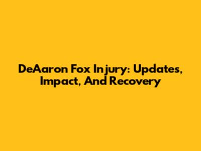 De'Aaron Fox Injury: Updates, Impact, And Recovery