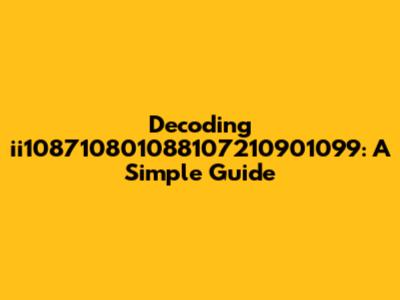 Decoding 'ii108710801088107210901099': A Simple Guide