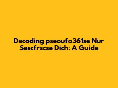 Decoding 'pseoufo361se Nur Sescfrscse Dich': A Guide