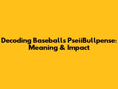 Decoding Baseball's PseiiBullpense: Meaning & Impact