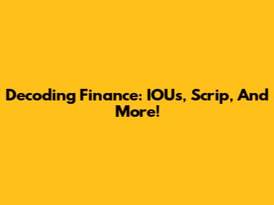 Decoding Finance: IOUs, Scrip, And More!