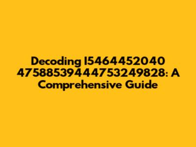 Decoding I5464452040 47588539444753249828: A Comprehensive Guide